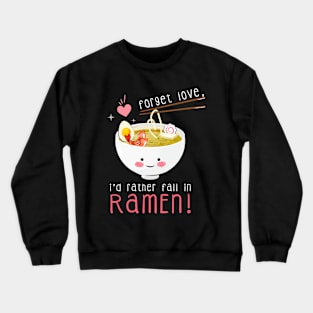 Forget love, I'd rather fall in ramen! Crewneck Sweatshirt